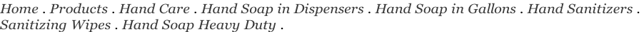 Home . Products . Hand Care . Hand Soap in Dispensers . Hand Soap in Gallons . Hand Sanitizers .  Sanitizing Wipes . Hand Soap Heavy Duty .