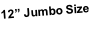 12” Jumbo Size