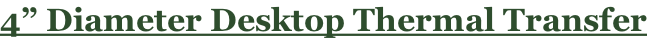 4” Diameter Desktop Thermal Transfer