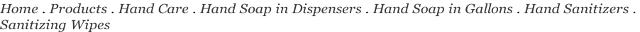 Home . Products . Hand Care . Hand Soap in Dispensers . Hand Soap in Gallons . Hand Sanitizers .  Sanitizing Wipes