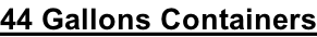 44 Gallons Containers